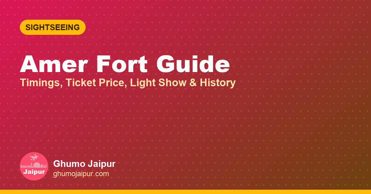 Amer Fort Guide: Timings, Ticket Price, Light Show & History