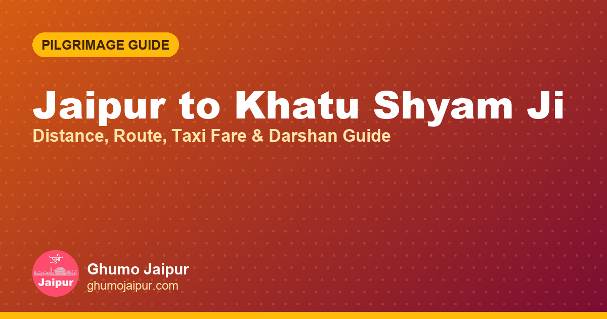 Jaipur to Khatu Shyam Ji: Distance, Route, Taxi Fare & Darshan Guide