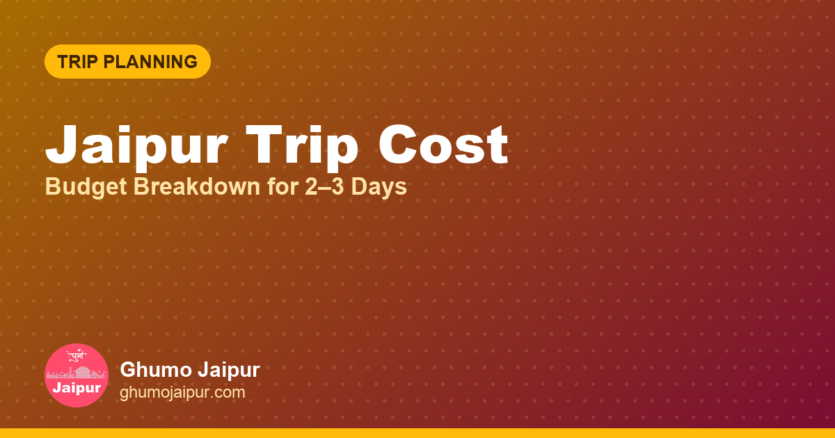 Jaipur Trip Cost: Budget Breakdown for 2–3 Days