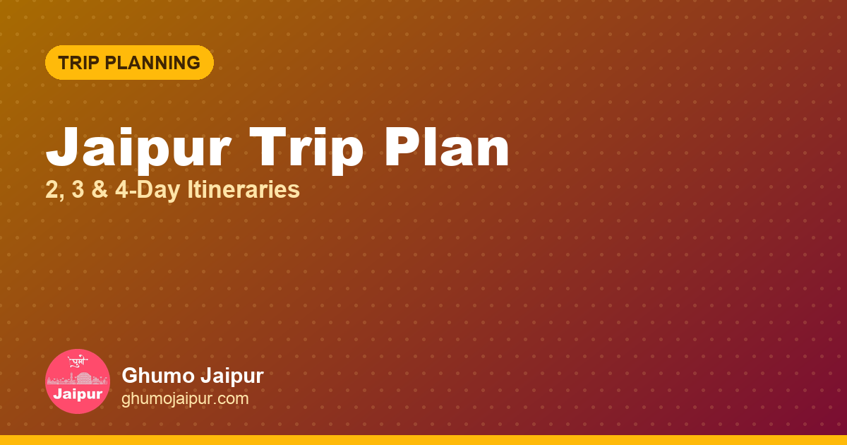 Jaipur Trip Plan: 2, 3 & 4-Day Itineraries