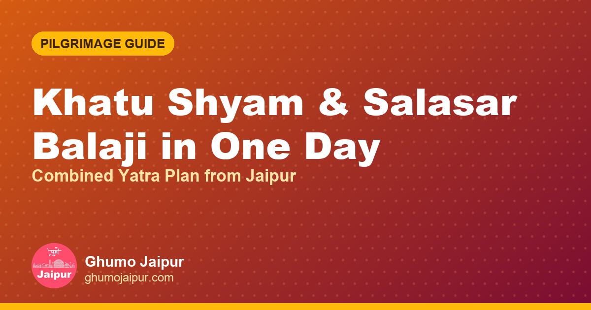 Khatu Shyam & Salasar Balaji in One Day: Combined Yatra Plan from Jaipur
