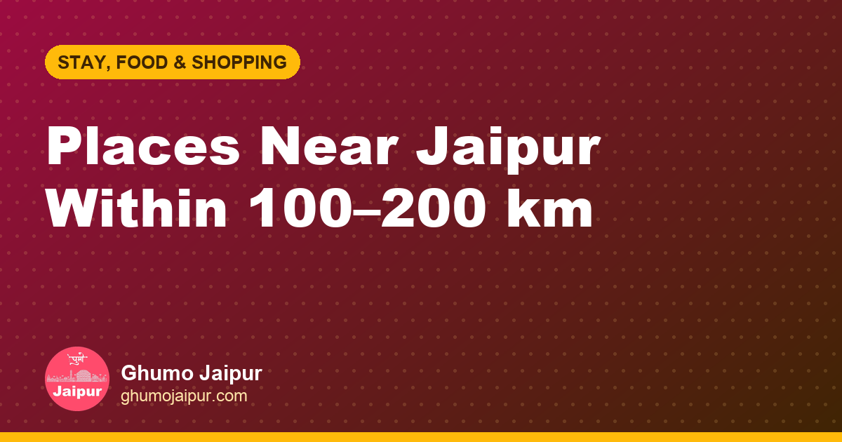 Places Near Jaipur Within 100–200 km