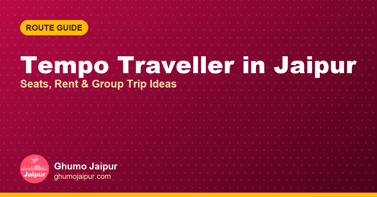 Tempo Traveller in Jaipur: Seats, Rent & Group Trip Ideas